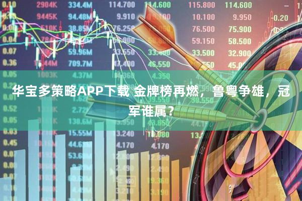 华宝多策略APP下载 金牌榜再燃，鲁粤争雄，冠军谁属？